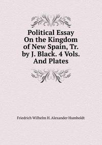 Political Essay On the Kingdom of New Spain, Tr. by J. Black. 4 Vols. And Plates