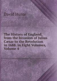 The History of England, from the Invasion of Julius C?sar to the Revolution in 1688. in Eight Volumes, Volume 4