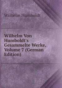 Wilhelm Von Humboldt's Gesammelte Werke, Volume 7 (German Edition)