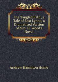 'the Tangled Path', a Tale of East Lynne, a Dramatised Version of Mrs. H. Wood's Novel