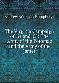 The Virginia Campaign of '64 and '65: The Army of the Potomac and the Army of the James