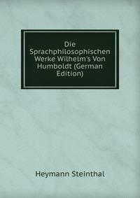 Die Sprachphilosophischen Werke Wilhelm's Von Humboldt (German Edition)