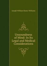 Unsoundness of Mind: In Its Legal and Medical Considerations