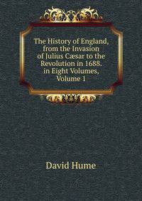 The History of England, from the Invasion of Julius C?sar to the Revolution in 1688. in Eight Volumes, Volume 1