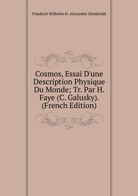 Cosmos, Essai D'une Description Physique Du Monde; Tr. Par H. Faye (C. Galusky). (French Edition)