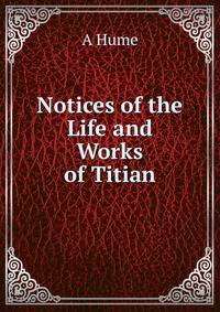 Notices of the Life and Works of Titian