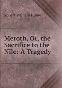 Meroth, Or, the Sacrifice to the Nile: A Tragedy