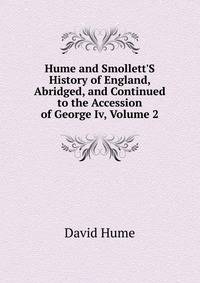 Hume and Smollett'S History of England, Abridged, and Continued to the Accession of George Iv, Volume 2