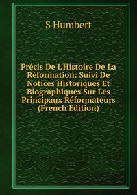 Pr?cis De L'Histoire De La R?formation: Suivi De Notices Historiques Et Biographiques Sur Les Principaux R?formateurs (French Edition)
