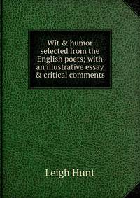 Wit &amp; humor selected from the English poets; with an illustrative essay &amp; critical comments