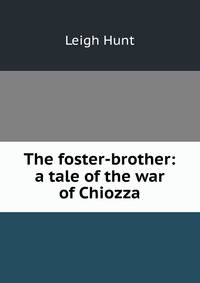 The foster-brother: a tale of the war of Chiozza