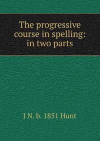 The progressive course in spelling: in two parts
