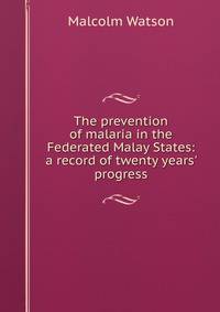 The prevention of malaria in the Federated Malay States: a record of twenty years' progress