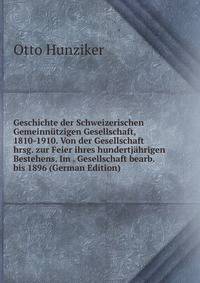 Geschichte der Schweizerischen Gemeinnutzigen Gesellschaft, 1810-1910. Von der Gesellschaft hrsg. zur Feier ihres hundertjahrigen Bestehens. Im . Gesellschaft bearb. bis 1896 (German Edition)