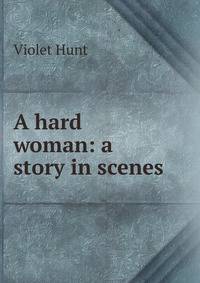 A hard woman: a story in scenes