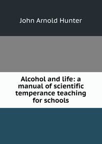 Alcohol and life: a manual of scientific temperance teaching for schools