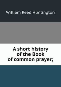 A short history of the Book of common prayer;