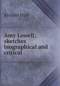 Amy Lowell; sketches biographical and critical