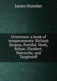 Overtones: a book of temperaments: Richard Strauss, Parsifal, Verdi, Balzac, Flaubert, Nietzsche, and Turgenieff