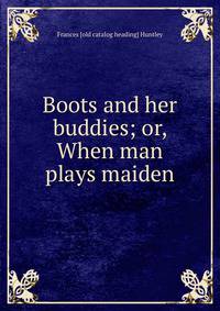 Boots and her buddies; or, When man plays maiden