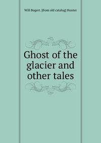 Ghost of the glacier and other tales