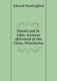 Daniel and St. John: lectures delivered at the Close, Winchester
