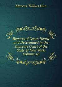 Reports of Cases Heard and Determined in the Supreme Court of the State of New York, Volume 16