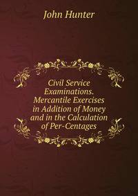 Civil Service Examinations. Mercantile Exercises in Addition of Money and in the Calculation of Per-Centages