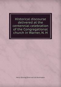 Historical discourse delivered at the centennial celebration of the Congregational church in Warner, N. H.