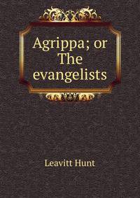 Agrippa; or The evangelists