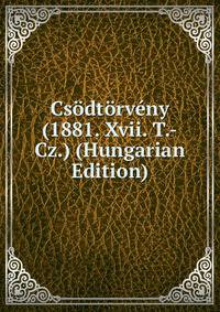 Csodtorveny (1881. Xvii. T.-Cz.) (Hungarian Edition)
