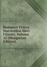 Budapest Fvaros Statisztikai Havi Fuzetei, Volume 22 (Hungarian Edition)