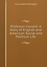 Professor Conant: A Story of English and American Social and Political Life