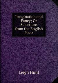 Imagination and Fancy; Or Selections from the English Poets