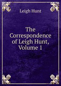 The Correspondence of Leigh Hunt, Volume 1