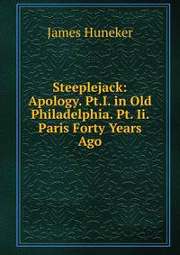 Steeplejack: Apology. Pt.I. in Old Philadelphia. Pt. Ii. Paris Forty Years Ago