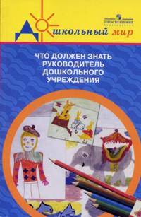 Что должен знать руководитель дощкольного учреждения: методическое пособие. - 3-е изд.