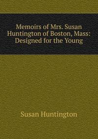 Memoirs of Mrs. Susan Huntington of Boston, Mass: Designed for the Young