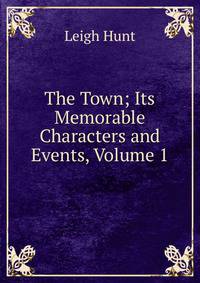 The Town; Its Memorable Characters and Events, Volume 1