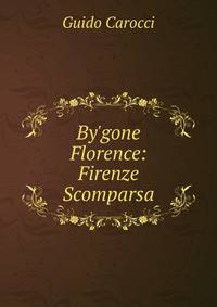 By'gone Florence: Firenze Scomparsa