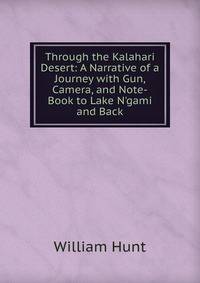 Through the Kalahari Desert: A Narrative of a Journey with Gun, Camera, and Note-Book to Lake N'gami and Back