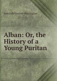 Alban: Or, the History of a Young Puritan