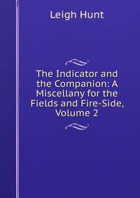 The Indicator and the Companion: A Miscellany for the Fields and Fire-Side, Volume 2