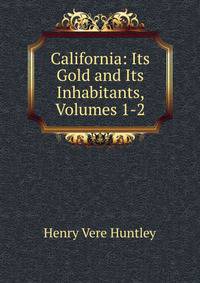 California: Its Gold and Its Inhabitants, Volumes 1-2