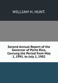 Second Annual Report of the Governor of Porto Rico, Covrung the Period from May 1, 1991. to July 1, 1902.
