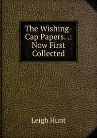 The Wishing-Cap Papers. .: Now First Collected