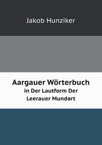 Aargauer Wrterbuch. in Der Lautform Der Leerauer Mundart