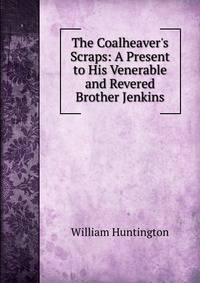The Coalheaver's Scraps: A Present to His Venerable and Revered Brother Jenkins