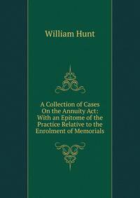 A Collection of Cases On the Annuity Act: With an Epitome of the Practice Relative to the Enrolment of Memorials