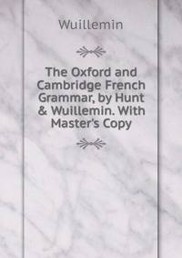 The Oxford and Cambridge French Grammar, by Hunt &amp; Wuillemin. With Master's Copy